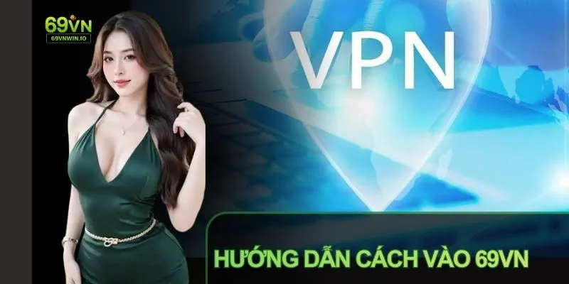 Link vào 69vn không chặn: Truy cập nhanh chóng, an toàn 5 Sử dụng VPN để truy cập link vào 69vn không chặn