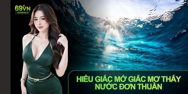 Mơ Thấy Nước Đánh Con Gì? Luận Giải Dưới Góc Độ Dân Gian 4 Bạn nên hiểu giấc mơ thấy nước với ý nghĩa đơn thuần