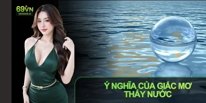 Mơ Thấy Nước Đánh Con Gì? Luận Giải Dưới Góc Độ Dân Gian 2 Biết ý nghĩa chung bạn sẽ đoán được mơ thấy nước đánh con gì