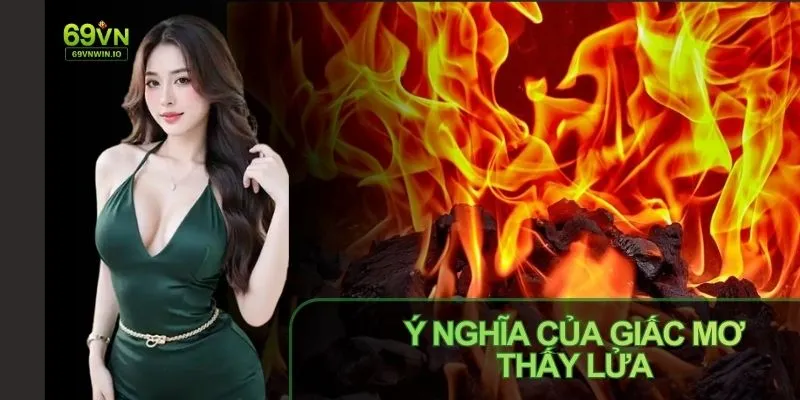 Mơ thấy lửa đánh con gì với ý nghĩa về nguồn năng lượng